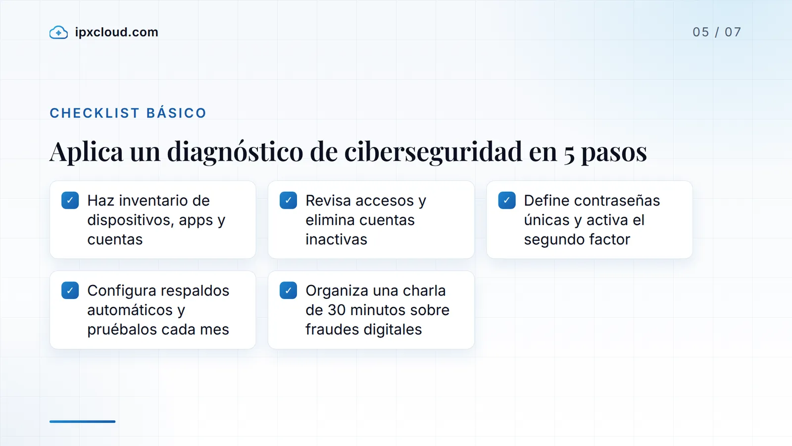 Aplica un diagnóstico de ciberseguridad en 5 pasos: Haz inventario de dispositivos, apps y cuentas; Revisa accesos y elimina cuentas inactivas; Define contraseñas únicas y activa el segundo factor