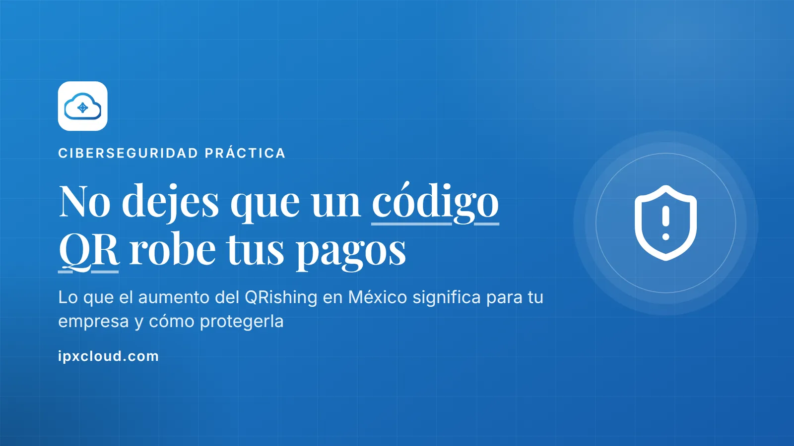 No dejes que un código QR robe tus pagos. Lo que el aumento del QRishing en México significa para tu empresa y cómo protegerla