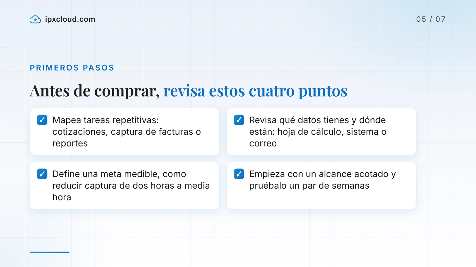 Antes de comprar, revisa estos cuatro puntos: Mapea tareas repetitivas: cotizaciones, captura de facturas o reportes; Revisa qué datos tienes y dónde están: hoja de cálculo, sistema o correo