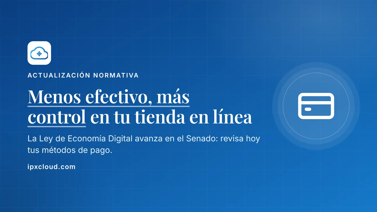 Menos efectivo, más control en tu tienda en línea. La Ley de Economía Digital avanza en el Senado: revisa hoy tus métodos de pago.