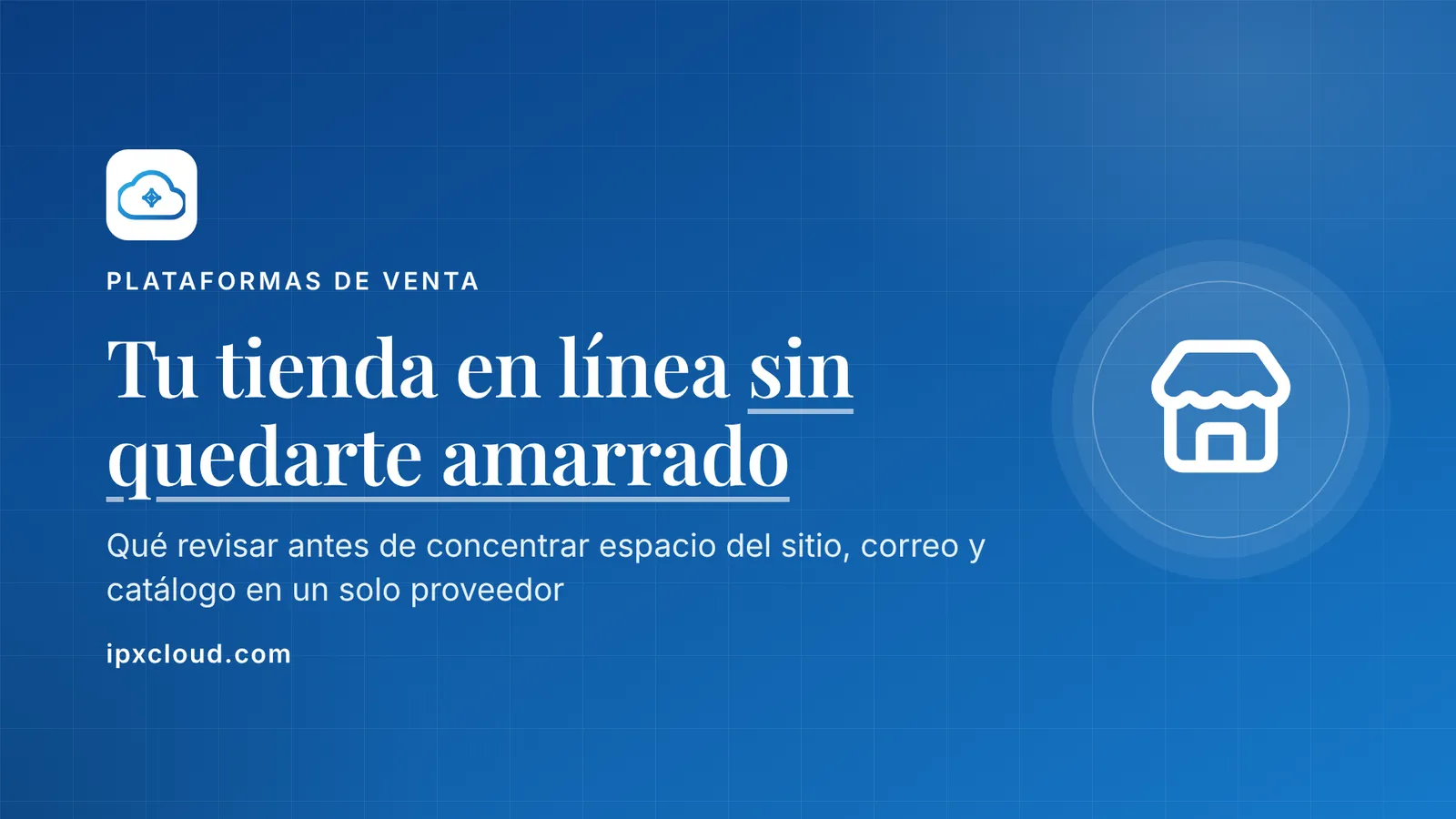 Tu tienda en línea sin quedarte amarrado. Qué revisar antes de concentrar espacio del sitio, correo y catálogo en un solo proveedor