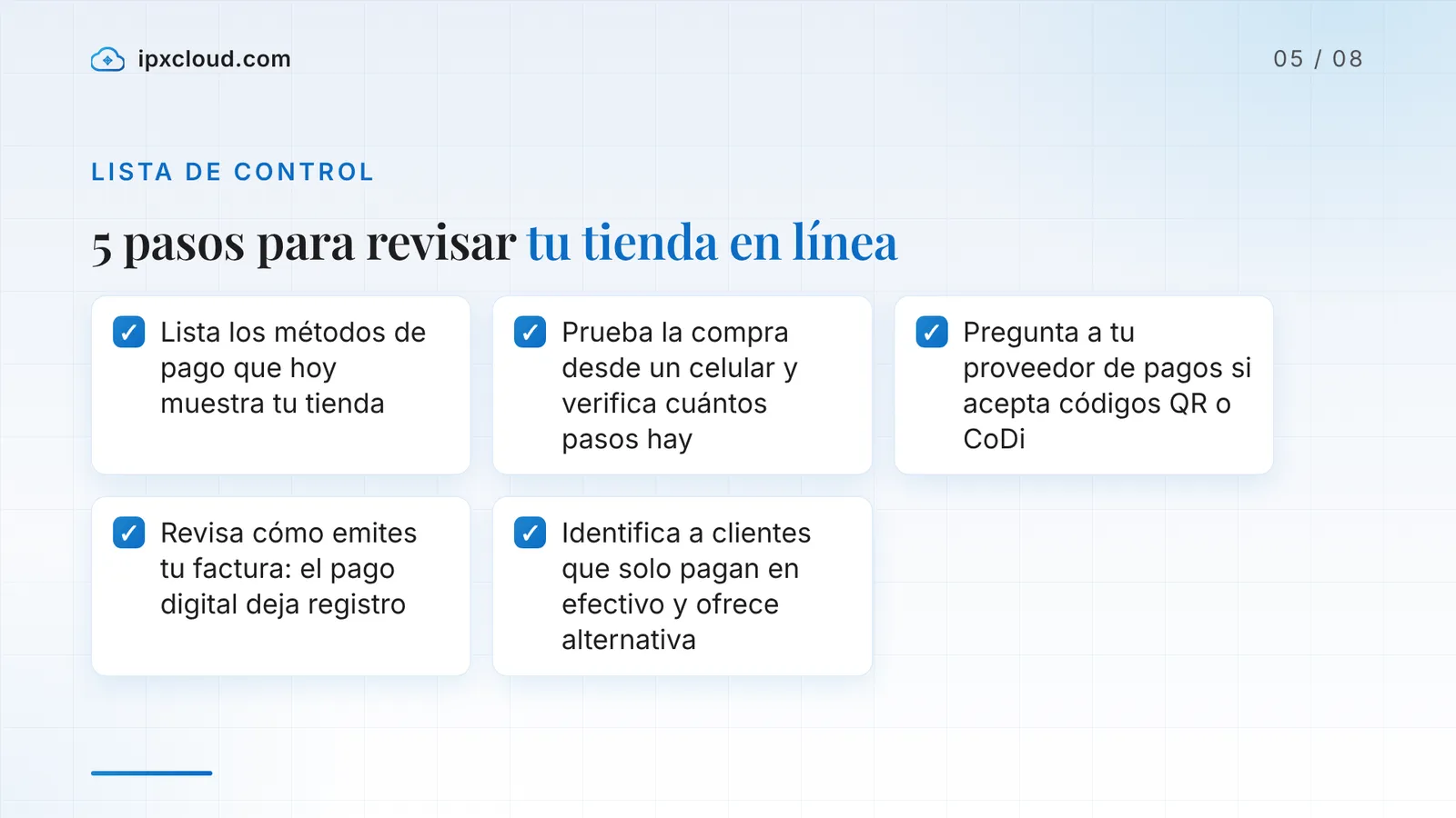 5 pasos para revisar tu tienda en línea: Lista los métodos de pago que hoy muestra tu tienda; Prueba la compra desde un celular y verifica cuántos pasos hay